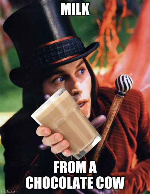 day two of memefying famous people | MILK; FROM A CHOCOLATE COW | image tagged in willy wonka,johny depp,choccy milk,cows,chocolate cow | made w/ Imgflip meme maker