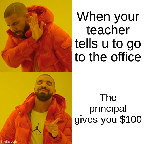 Mooney | When your teacher tells u to go to the office; The principal gives you $100 | image tagged in memes,drake hotline bling | made w/ Imgflip meme maker