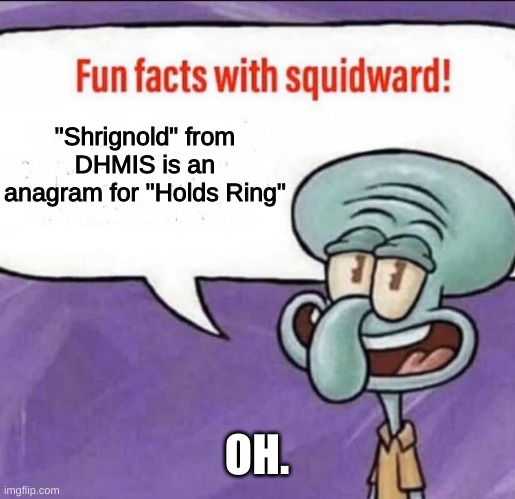 HOLDS RING?!?!? (cutely) | "Shrignold" from DHMIS is an anagram for "Holds Ring"; OH. | image tagged in fun facts with squidward,dhmis | made w/ Imgflip meme maker