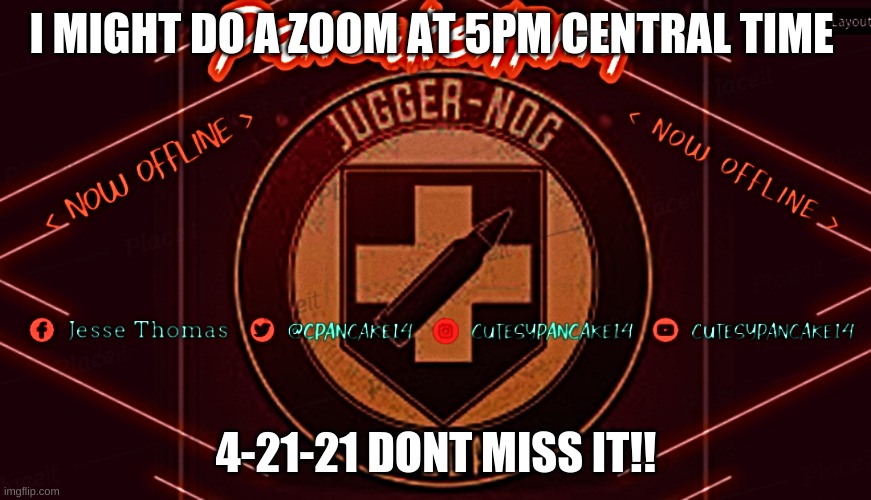 ZOOM! MEETING WITH THE FAM?!? | I MIGHT DO A ZOOM AT 5PM CENTRAL TIME; 4-21-21 DONT MISS IT!! | made w/ Imgflip meme maker