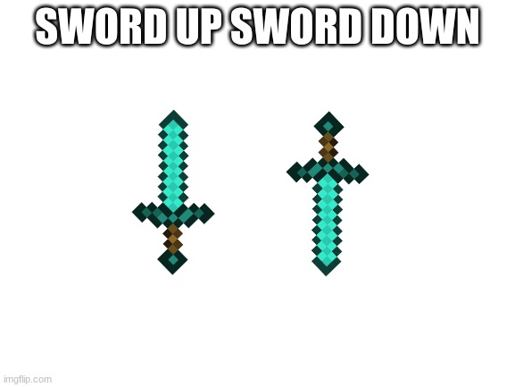 Blank White Template | SWORD UP SWORD DOWN | image tagged in blank white template | made w/ Imgflip meme maker