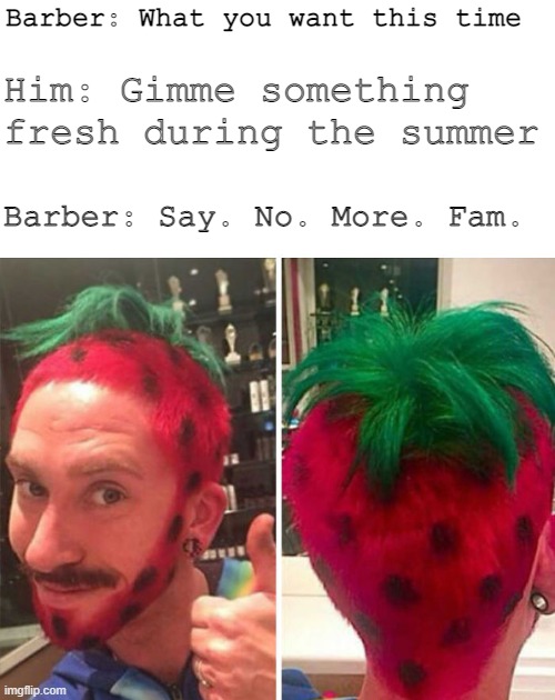Strawberry Hair | Barber: What you want this time; Him: Gimme something fresh during the summer; Barber: Say. No. More. Fam. | image tagged in hair,smooth,strawberry | made w/ Imgflip meme maker
