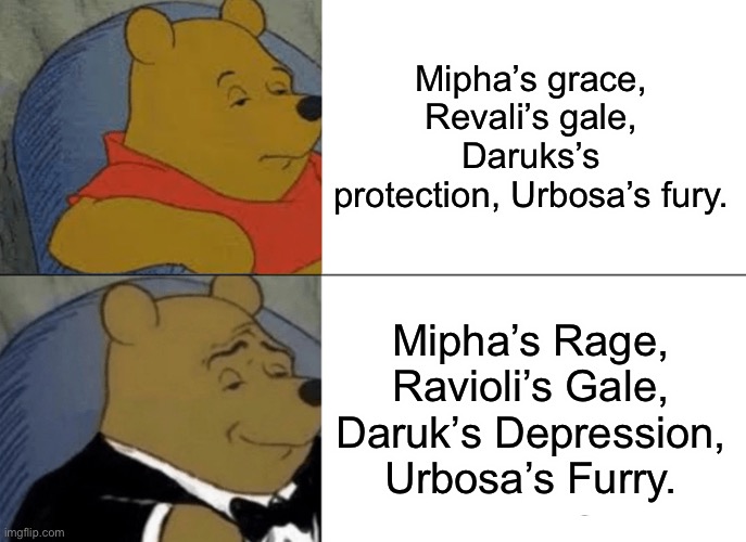 Tuxedo Winnie The Pooh Meme | Mipha’s grace, Revali’s gale, Daruks’s protection, Urbosa’s fury. Mipha’s Rage, Ravioli’s Gale, Daruk’s Depression, Urbosa’s Furry. | image tagged in memes,tuxedo winnie the pooh,botw,oh wow are you actually reading these tags | made w/ Imgflip meme maker