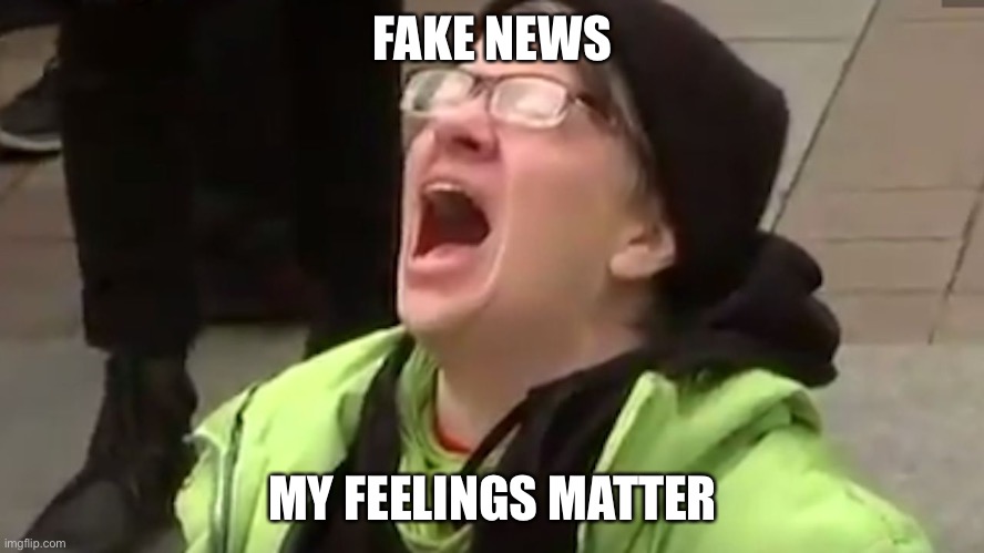 Screaming Liberal  | FAKE NEWS MY FEELINGS MATTER | image tagged in screaming liberal | made w/ Imgflip meme maker