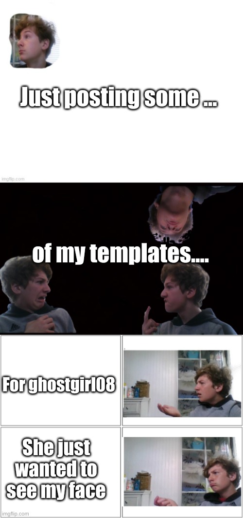 E | Just posting some ... of my templates.... For ghostgirl08; She just wanted to see my face | image tagged in there ya go | made w/ Imgflip meme maker