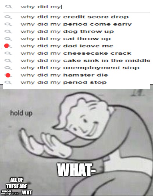 Ok then soooooooo...I promise this wasn't on purpose........wut | WHAT-; ALL OF THESE ARE JUST............WUT | image tagged in fallout hold up | made w/ Imgflip meme maker
