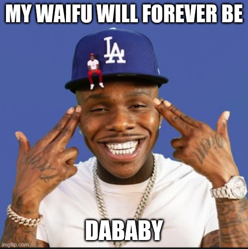 No cap | MY WAIFU WILL FOREVER BE; DABABY | image tagged in baby on baby album cover dababy | made w/ Imgflip meme maker