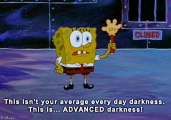 Advanced darkness | image tagged in advanced darkness | made w/ Imgflip meme maker