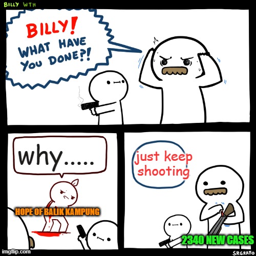 oof | just keep shooting; why..... HOPE OF BALIK KAMPUNG; 2340 NEW CASES | image tagged in billy what have you done,memes,funny | made w/ Imgflip meme maker