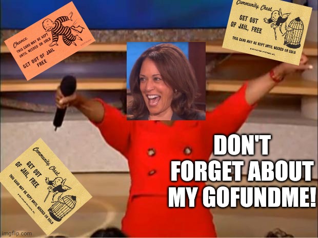 Oprah You Get A Meme | DON'T FORGET ABOUT MY GOFUNDME! | image tagged in memes,oprah you get a | made w/ Imgflip meme maker