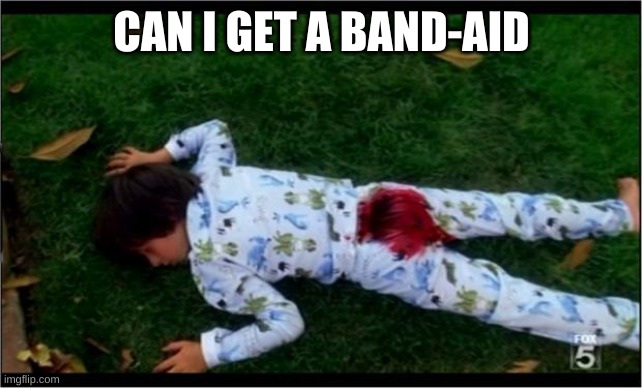 Bloody butthurt | CAN I GET A BAND-AID | image tagged in bloody butthurt | made w/ Imgflip meme maker