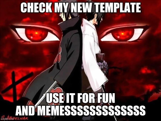 sasuke and itachi | CHECK MY NEW TEMPLATE; USE IT FOR FUN AND MEMESSSSSSSSSSSSS | image tagged in sasuke and itach | made w/ Imgflip meme maker