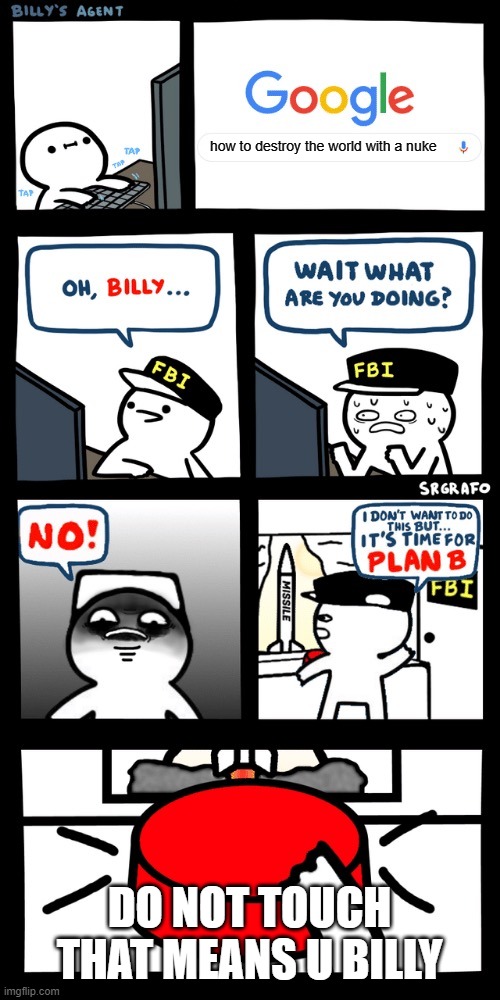 Billy’s FBI agent plan B | how to destroy the world with a nuke; DO NOT TOUCH THAT MEANS U BILLY | image tagged in billy s fbi agent plan b | made w/ Imgflip meme maker