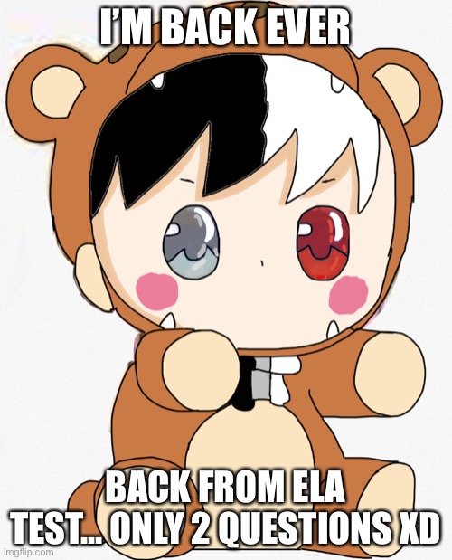 You Get a huggo Again *Huggo* | I’M BACK EVER; BACK FROM ELA TEST... ONLY 2 QUESTIONS XD | image tagged in heaven bear hugging | made w/ Imgflip meme maker