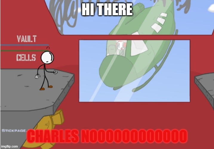 charles noooooooo | HI THERE; CHARLES NOOOOOOOOOOOO | image tagged in charles is here | made w/ Imgflip meme maker
