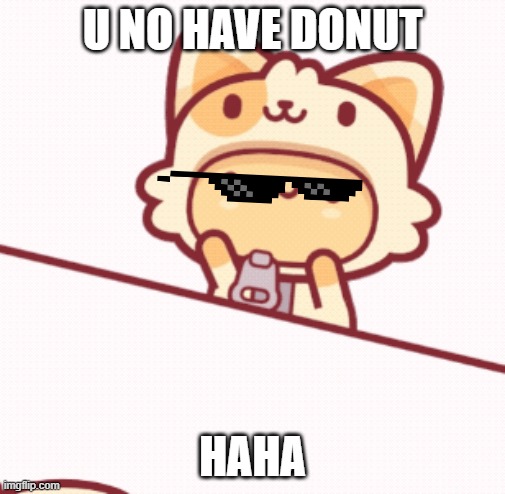 donut | U NO HAVE DONUT; HAHA | image tagged in donut | made w/ Imgflip meme maker
