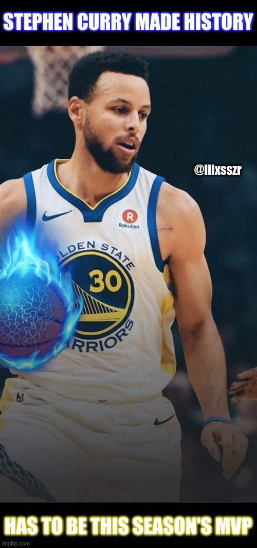 Steph for MVP! It's obvious. | STEPHEN CURRY MADE HISTORY; @iiixsszr; HAS TO BE THIS SEASON'S MVP | image tagged in stephen curry,iiixsszr,nba | made w/ Imgflip meme maker