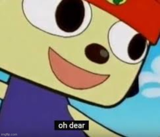 Parappa Oh Dear | image tagged in parappa oh dear | made w/ Imgflip meme maker