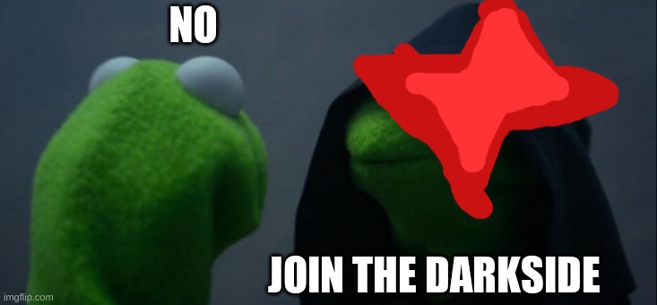 Just say no | NO; JOIN THE DARKSIDE | image tagged in memes,evil kermit | made w/ Imgflip meme maker