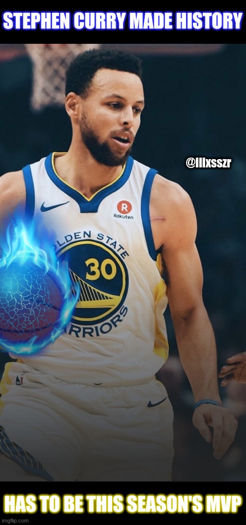 MVP (how are my edits?) | STEPHEN CURRY MADE HISTORY; @iiixsszr; HAS TO BE THIS SEASON'S MVP | image tagged in stephen curry,iiixsszr edits | made w/ Imgflip meme maker
