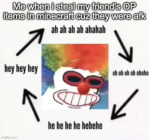 hehehe | Me when i steal my friend's OP items in minecraft cuz they were afk | image tagged in hehehe,memes | made w/ Imgflip meme maker