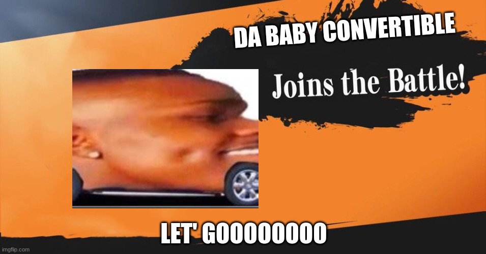 ayyy dababy | DA BABY CONVERTIBLE; LET' GOOOOOOOO | image tagged in smash bros | made w/ Imgflip meme maker