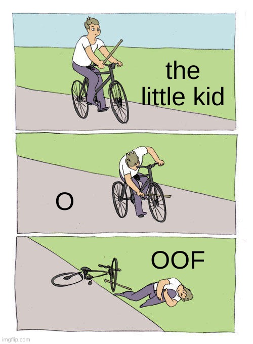 Bike Fall Meme | the little kid O OOF | image tagged in memes,bike fall | made w/ Imgflip meme maker