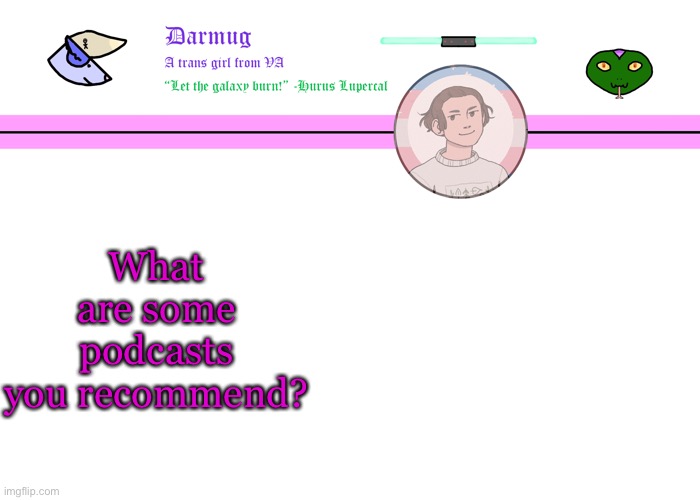 Darmug's announcement template | What are some podcasts you recommend? | image tagged in darmug's announcement template | made w/ Imgflip meme maker