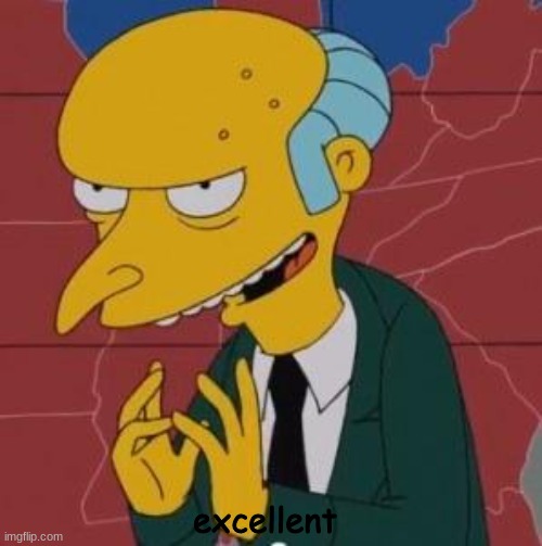 Mr. Burns Excellent | excellent | image tagged in mr burns excellent | made w/ Imgflip meme maker