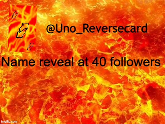 Name reveal at forty folowers | Name reveal at 40 followers | image tagged in uno_reversecard announcement temp 2 | made w/ Imgflip meme maker