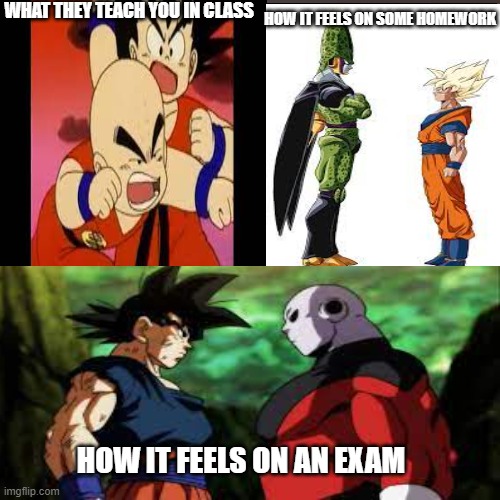 DBZ School work | WHAT THEY TEACH YOU IN CLASS; HOW IT FEELS ON SOME HOMEWORK; HOW IT FEELS ON AN EXAM | image tagged in dragon ball z,homework,school | made w/ Imgflip meme maker