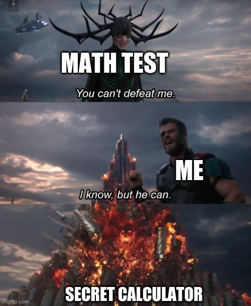 You can't defeat me | MATH TEST; ME; SECRET CALCULATOR | image tagged in you can't defeat me | made w/ Imgflip meme maker