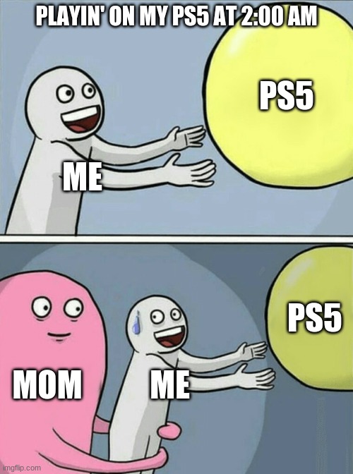 Running Away Balloon | PLAYIN' ON MY PS5 AT 2:00 AM; PS5; ME; PS5; MOM; ME | image tagged in memes,running away balloon | made w/ Imgflip meme maker