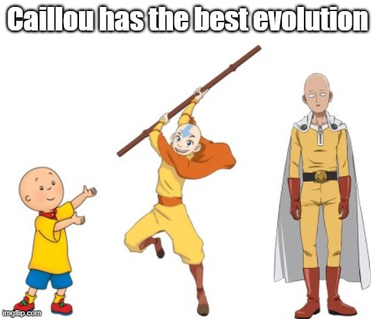 if this offends you its supposed to |  Caillou has the best evolution | image tagged in caillou,evolution,one punch man,avatar the last airbender,memes,really | made w/ Imgflip meme maker