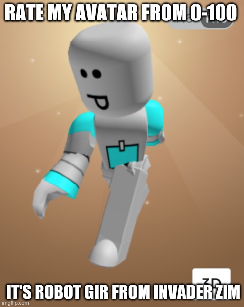 :) | RATE MY AVATAR FROM 0-100; IT'S ROBOT GIR FROM INVADER ZIM | image tagged in roblox,invader zim | made w/ Imgflip meme maker