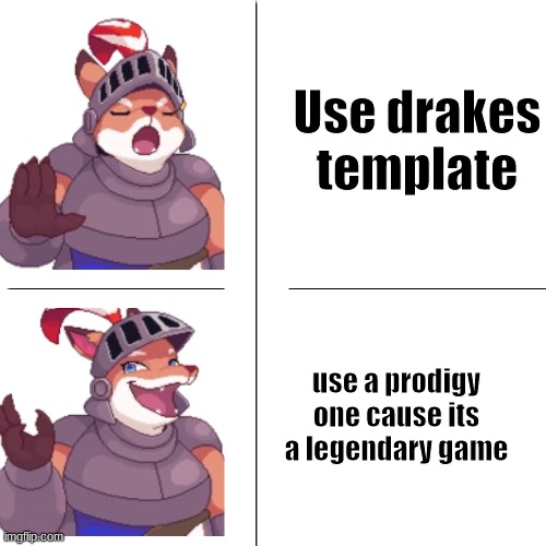 new drake template |  Use drakes template; use a prodigy one cause its a legendary game | image tagged in prodigy drake template | made w/ Imgflip meme maker