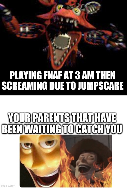 PLAYING FNAF AT 3 AM THEN SCREAMING DUE TO JUMPSCARE; YOUR PARENTS THAT HAVE BEEN WAITING TO CATCH YOU | image tagged in satanic woody | made w/ Imgflip meme maker