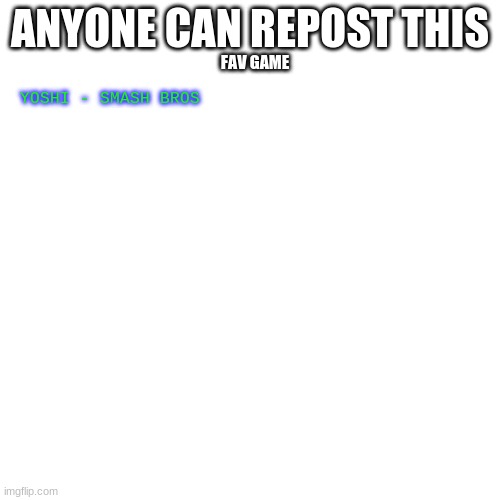Add Yourself and Repost To Post Your Fav Game | ANYONE CAN REPOST THIS; FAV GAME; YOSHI - SMASH BROS | image tagged in memes,blank transparent square | made w/ Imgflip meme maker