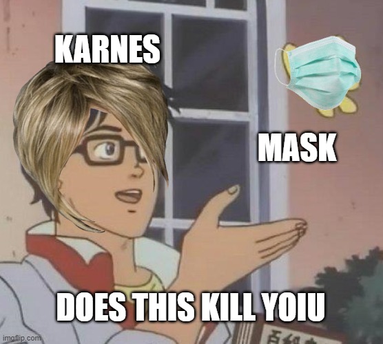 karens not karnes | KARNES; MASK; DOES THIS KILL YOIU | image tagged in memes,is this a pigeon | made w/ Imgflip meme maker