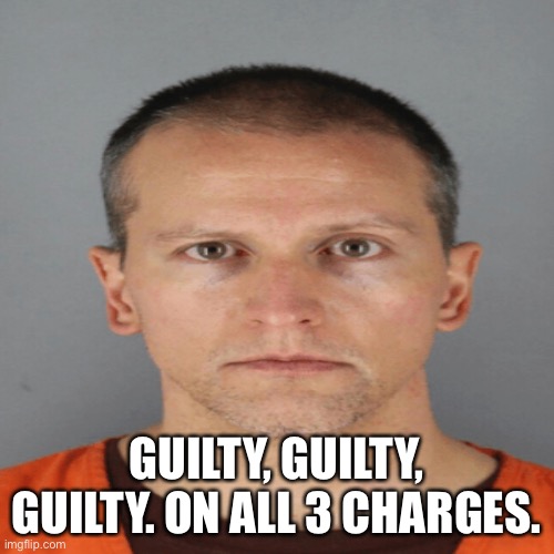 huh who knew killing somebody was a crime. | GUILTY, GUILTY, GUILTY. ON ALL 3 CHARGES. | made w/ Imgflip meme maker