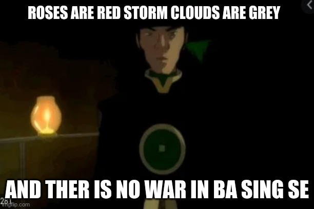 ROSES ARE RED STORM CLOUDS ARE GREY; AND THER IS NO WAR IN BA SING SE | image tagged in funny | made w/ Imgflip meme maker