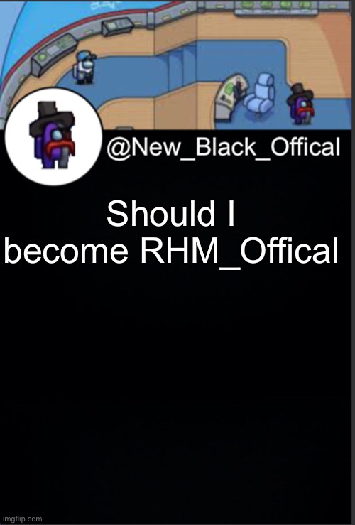 My template | Should I become RHM_Offical | image tagged in my template | made w/ Imgflip meme maker