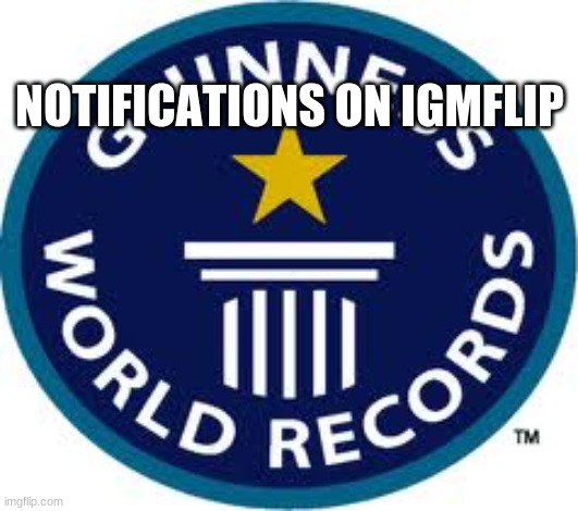 Guinness World Record Meme | NOTIFICATIONS ON IGMFLIP | image tagged in memes,guinness world record | made w/ Imgflip meme maker