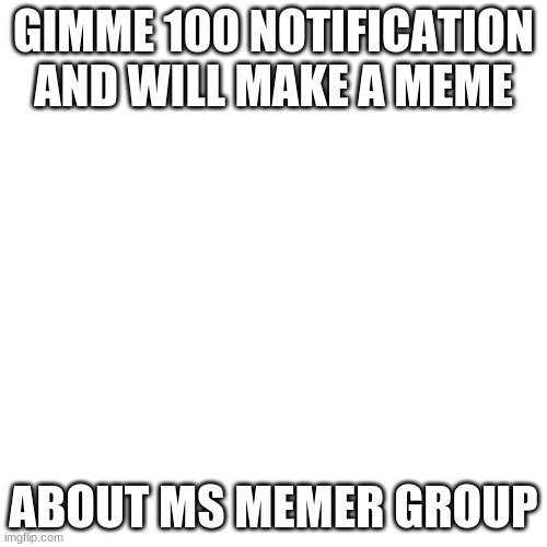 Yes, True | GIMME 100 NOTIFICATION AND WILL MAKE A MEME; ABOUT MS MEMER GROUP | image tagged in memes,blank transparent square | made w/ Imgflip meme maker