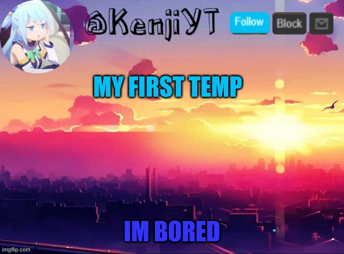 Me first temp | MY FIRST TEMP; IM BORED | image tagged in no | made w/ Imgflip meme maker