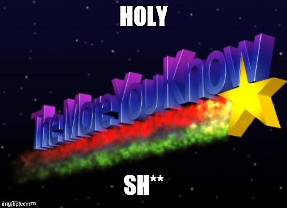 the more you know | HOLY SH** | image tagged in the more you know | made w/ Imgflip meme maker