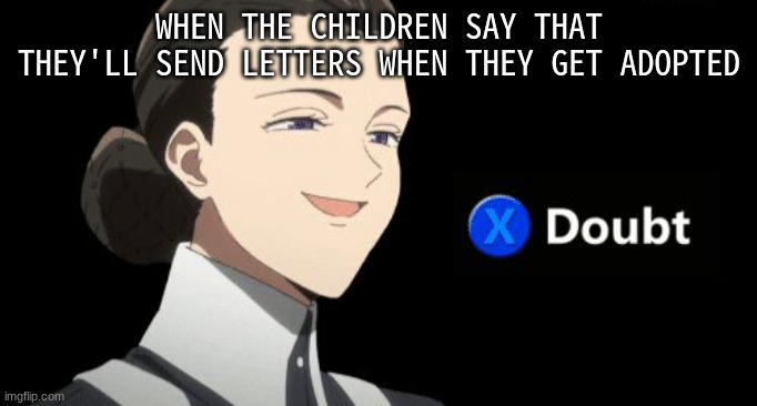 Uh oh, Conny | WHEN THE CHILDREN SAY THAT THEY'LL SEND LETTERS WHEN THEY GET ADOPTED | image tagged in promised neverland isabella xdoubt meme | made w/ Imgflip meme maker
