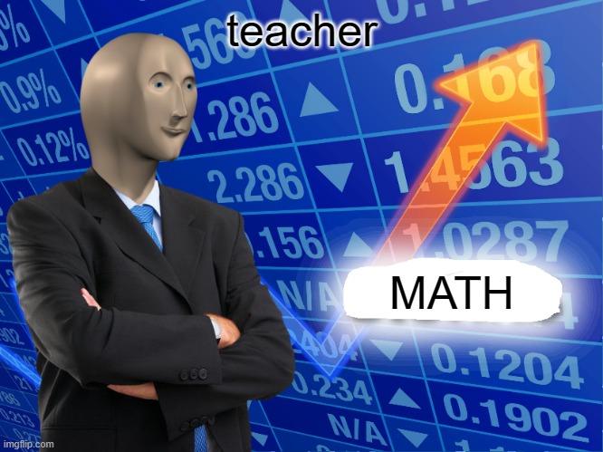 Empty Stonks | teacher; MATH | image tagged in empty stonks | made w/ Imgflip meme maker