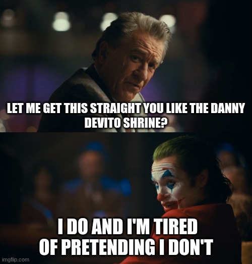 Let me get this straight murray | LET ME GET THIS STRAIGHT YOU LIKE THE DANNY DEVITO SHRINE? I DO AND I'M TIRED OF PRETENDING I DON'T | image tagged in let me get this straight murray | made w/ Imgflip meme maker