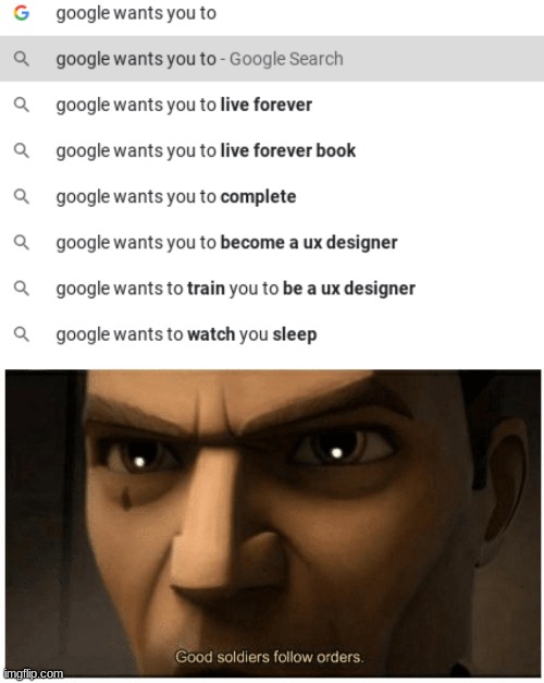 google wants you to- | image tagged in good soldiers follow orders | made w/ Imgflip meme maker